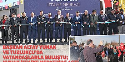 BAŞKAN ALTAY YUNAK VE TUZLUKÇU’DA VATANDAŞLARLA BULUŞTU; YUNAK İTFAİYE MERKEZİ’Nİ AÇTI