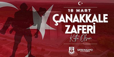 BELEDİYE BAŞKANI SAVAŞ KALAYCI'NIN 18 MART ÇANAKKALE ZAFERİ VE ŞEHİTLERİ ANMA GÜNÜ MESAJI